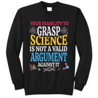 Your Inability To Grasp Science Is Not A Valid Argument Gift Tall Sweatshirt