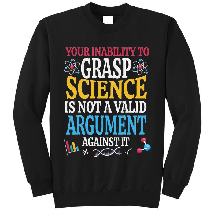 Your Inability To Grasp Science Is Not A Valid Argument Gift Tall Sweatshirt