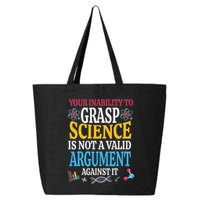 Your Inability To Grasp Science Is Not A Valid Argument Gift 25L Jumbo Tote