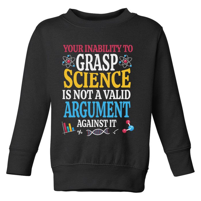 Your Inability To Grasp Science Is Not A Valid Argument Gift Toddler Sweatshirt