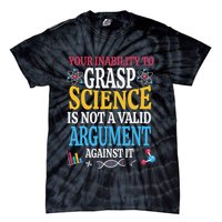 Your Inability To Grasp Science Is Not A Valid Argument Gift Tie-Dye T-Shirt