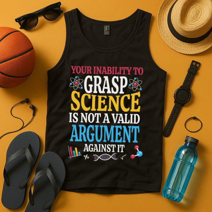 Your Inability To Grasp Science Is Not A Valid Argument Gift Tank Top