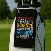 Your Inability To Grasp Science Is Not A Valid Argument Gift Golf Towel