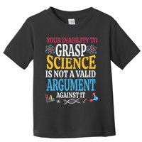 Your Inability To Grasp Science Is Not A Valid Argument Gift Toddler T-Shirt