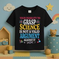 Your Inability To Grasp Science Is Not A Valid Argument Gift Toddler T-Shirt