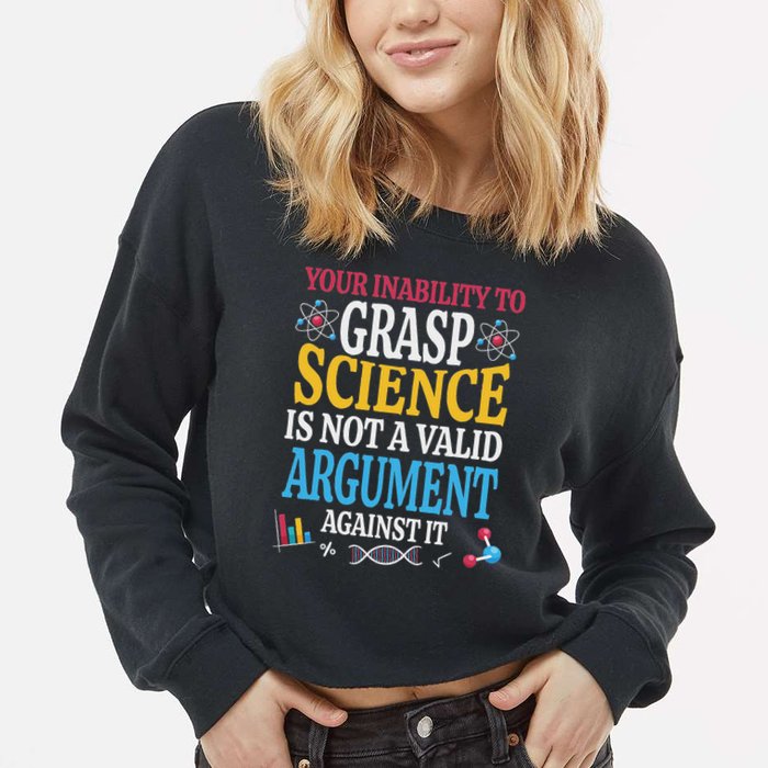 Your Inability To Grasp Science Is Not A Valid Argument Gift Cropped Pullover Crew