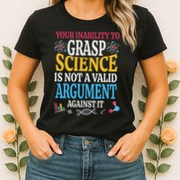 Your Inability To Grasp Science Is Not A Valid Argument Gift Womens T-Shirt