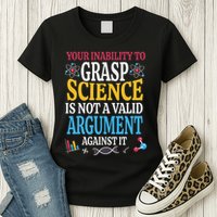 Your Inability To Grasp Science Is Not A Valid Argument Gift Womens T-Shirt