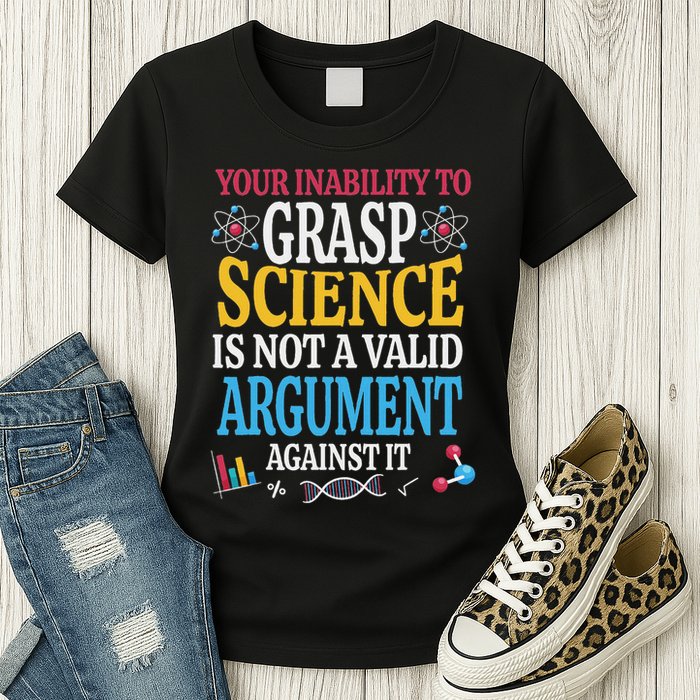 Your Inability To Grasp Science Is Not A Valid Argument Gift Womens T-Shirt
