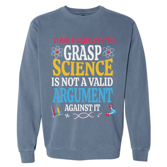 Your Inability To Grasp Science Is Not A Valid Argument Gift Garment-Dyed Sweatshirt
