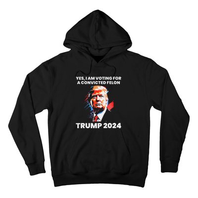 Yes IM Voting For The Convicted Felon Trump 2024 Hoodie