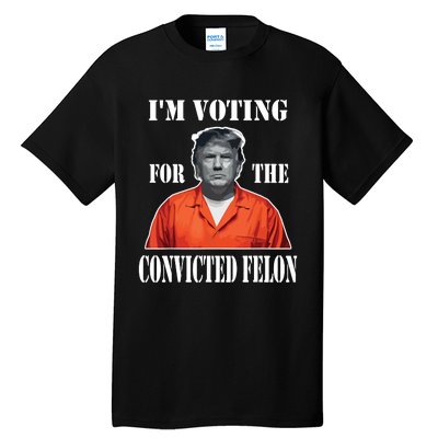 Yes Im Voting Convicted Felon 2024 Tall T-Shirt