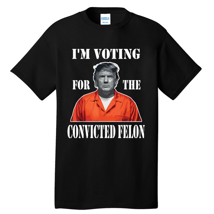 Yes Im Voting Convicted Felon 2024 Tall T-Shirt