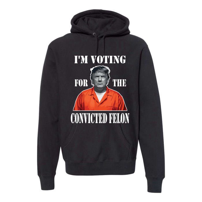 Yes Im Voting Convicted Felon 2024 Premium Hoodie