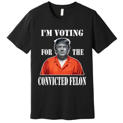 Yes Im Voting Convicted Felon 2024 Premium T-Shirt