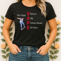 Yes I Vape Return My Library Books On Time Womens T-Shirt