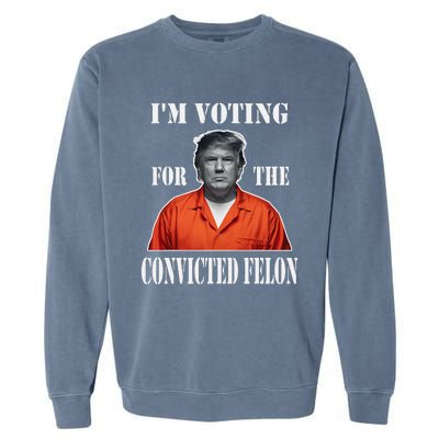 Yes IM Voting Convicted Felon 2024 Garment-Dyed Sweatshirt