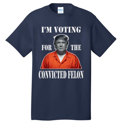 Yes IM Voting Convicted Felon 2024 Tall T-Shirt