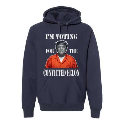 Yes IM Voting Convicted Felon 2024 Premium Hoodie