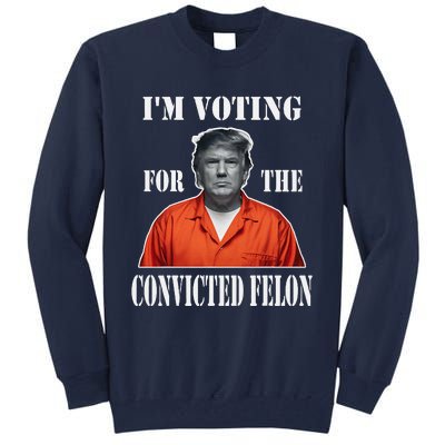 Yes IM Voting Convicted Felon 2024 Tall Sweatshirt