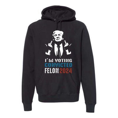 Yes IM Voting Convicted Felon 2024 Premium Hoodie