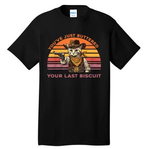 YouVe Just Buttered Your Last Biscuit Western Cat Cowboy Tall T-Shirt