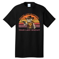 YouVe Just Buttered Your Last Biscuit Western Cat Cowboy Tall T-Shirt