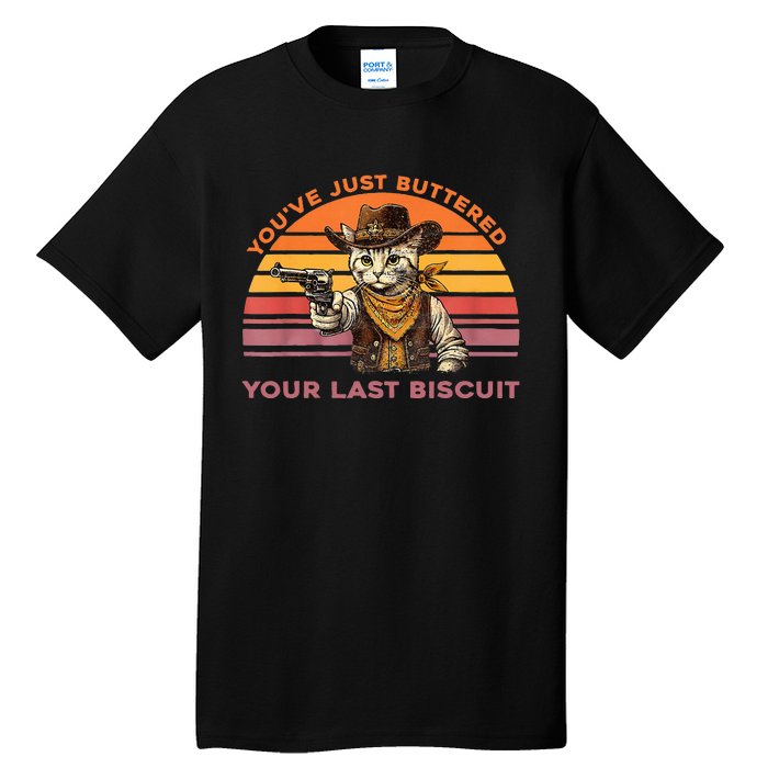 YouVe Just Buttered Your Last Biscuit Western Cat Cowboy Tall T-Shirt