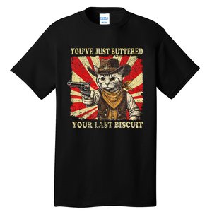 YouVe Just Buttered Your Last Biscuit Western Cat Cowboy Tall T-Shirt