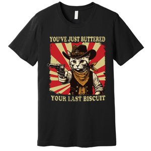 Youve Just Buttered Your Last Biscuit Western Cat Cowboy Premium T-Shirt