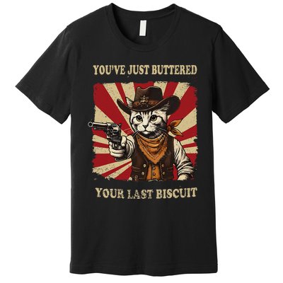 YouVe Just Buttered Your Last Biscuit Western Cat Cow Premium T-Shirt