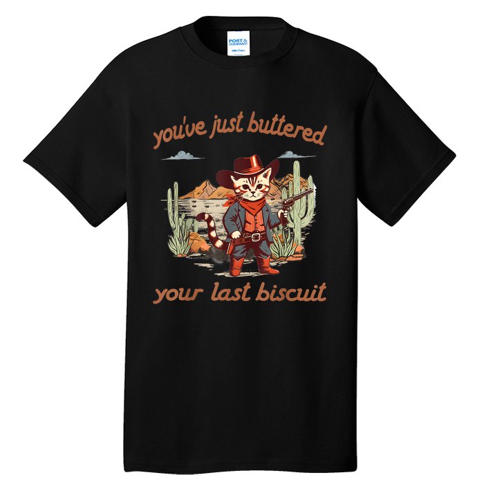 YouVe Just Buttered Your Last Biscuit Western Cat Cowboy Tall T-Shirt