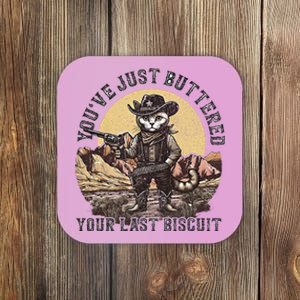 Youve Just Buttered Your Last Biscuit Coaster