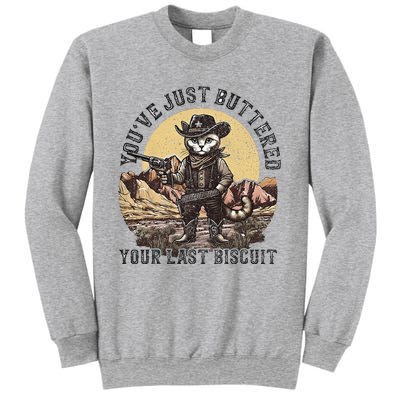 Youve Just Buttered Your Last Biscuit Sweatshirt