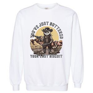 Youve Just Buttered Your Last Biscuit Garment-Dyed Sweatshirt