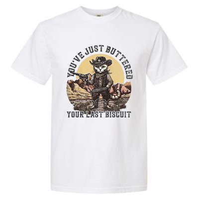 Youve Just Buttered Your Last Biscuit Garment-Dyed Heavyweight T-Shirt