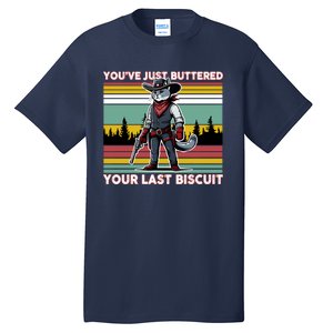 YouVe Just Buttered Your Last Biscuit Western Cowboy Cat Tall T-Shirt