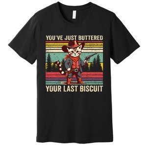 YouVe Just Buttered Your Last Biscuit Western Cowboy Cat Premium T-Shirt