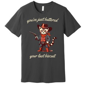 Youve Just Buttered Your Last Biscuit Western Cat Cowboy Premium T-Shirt