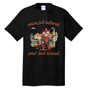 YouVe Just Buttered Your Last Biscuit Western Cat Cowboy Gift Tall T-Shirt