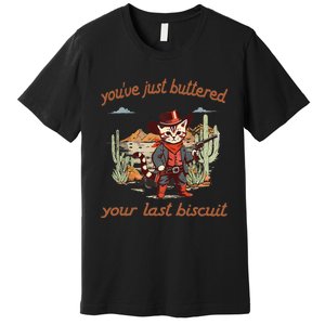 YouVe Just Buttered Your Last Biscuit Western Cat Cowboy Gift Premium T-Shirt