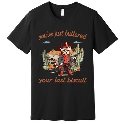 YouVe Just Buttered Your Last Biscuit Western Cat Cowboy Gift Premium T-Shirt