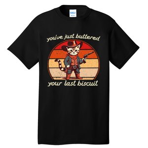 YouVe Just Buttered Your Last Biscuit Western Cat Cowboy Tall T-Shirt