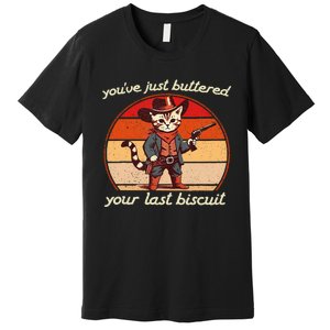 YouVe Just Buttered Your Last Biscuit Western Cat Cowboy Premium T-Shirt