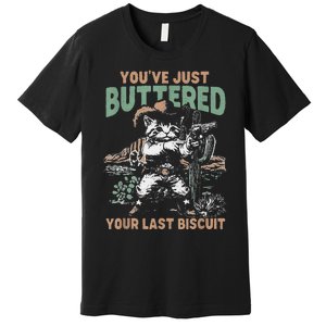 YouVe Just Buttered Your Last Biscuit Funny Cowboy Cat Premium T-Shirt