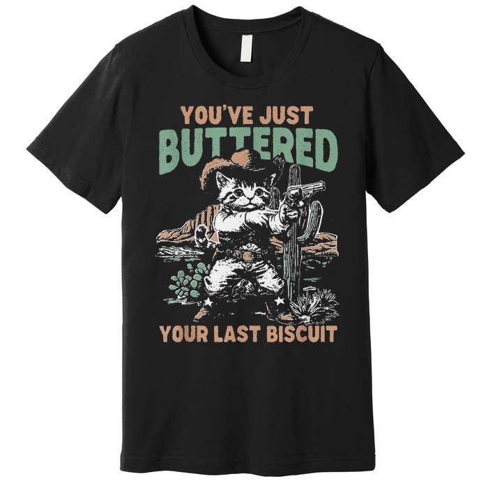 YouVe Just Buttered Your Last Biscuit Funny Cowboy Cat Premium T-Shirt