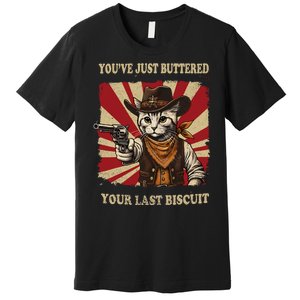 YouVe Just Buttered Your Last Biscuit Western Cat Cowboy Premium T-Shirt