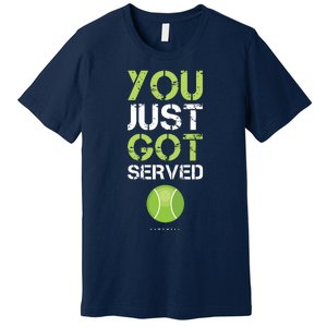 You Just Got Served Tennis Funny Tennis Gift Tee Premium T-Shirt