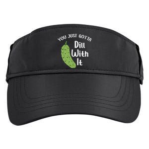 You Just Gotta Dill With It Pickle Lover National Pickle Day Gift Adult Drive Performance Visor