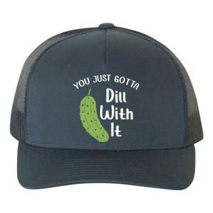 You Just Gotta Dill With It Pickle Lover National Pickle Day Gift Yupoong Adult 5-Panel Trucker Hat